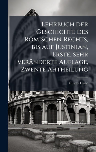 Lehrbuch der Geschichte des Römischen Rechts, bis auf Justinian, Erste, sehr veränderte Auflage, Zwente Ahtheilung - (Hardback or Cased Book)