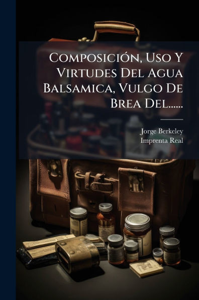 ComposiciÃ3n, Uso Y Virtudes Del Agua Balsamica, Vulgo De Brea Del...... - (Paperback or Softback)