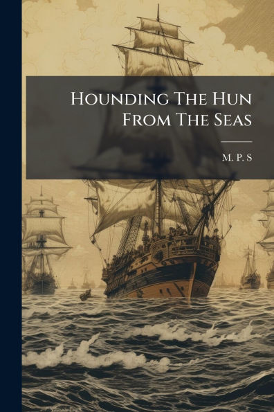 Hounding The Hun From The Seas - (Paperback or Softback)