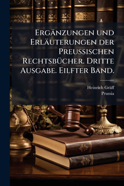 Ergänzungen und Erläuterungen der Preussischen RechtsbÃ1/4cher. Dritte Ausgabe. Eilfter Band. - (Paperback or Softback)