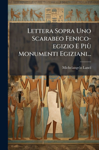 Lettera Sopra Uno Scarabeo Fenico-egizio E PiÃ¹ Monumenti Egiziani... - (Paperback or Softback)