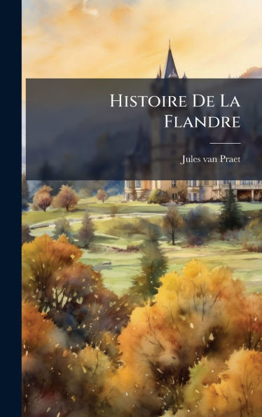 Histoire De La Flandre - (Hardback or Cased Book)