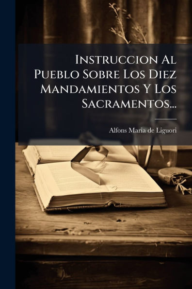 Instruccion Al Pueblo Sobre Los Diez Mandamientos Y Los Sacramentos... - (Paperback or Softback)