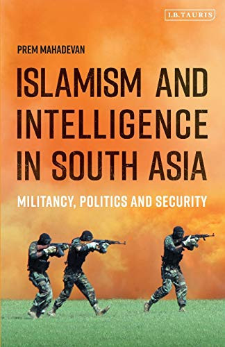 Islamism and Intelligence in South Asia: Militancy, Politics and Security