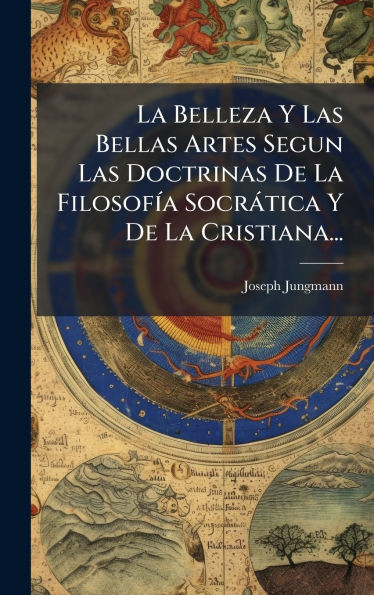 La Belleza Y Las Bellas Artes Segun Las Doctrinas De La FilosofÃ-a Socràtica Y De La Cristiana... - (Hardback or Cased Book)