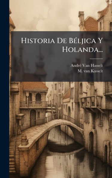 Historia De BÃ(c)ljica Y Holanda... - (Hardback or Cased Book)