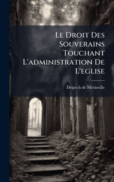 Le Droit Des Souverains Touchant L'administration De L'eglise - (Hardback or Cased Book)