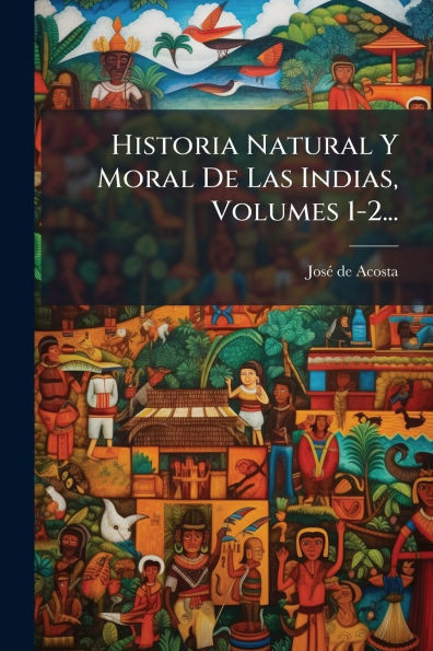 Historia Natural Y Moral De Las Indias, Volumes 1-2... - (Paperback or Softback)