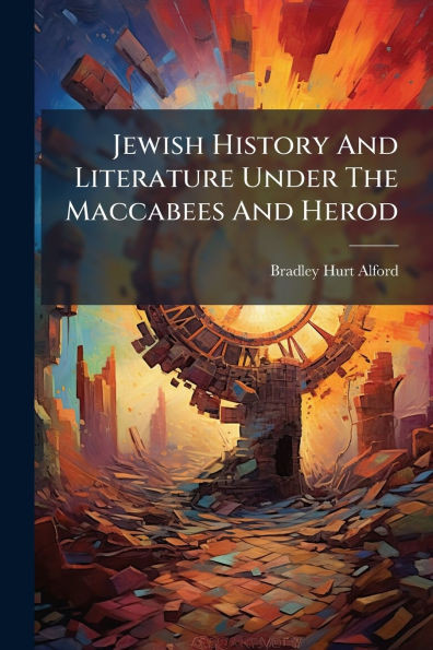 Jewish History And Literature Under The Maccabees And Herod - (Paperback or Softback)