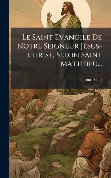 Le Saint Evangile De Notre Seigneur JÃ(c)sus-christ, Selon Saint Matthieu... - (Hardback or Cased Book)