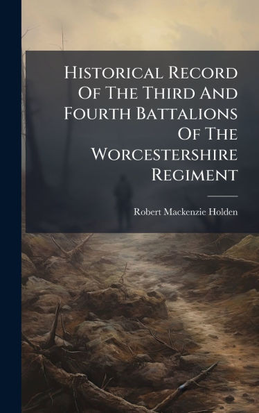 Historical Record Of The Third And Fourth Battalions Of The Worcestershire Regiment - (Hardback or Cased Book)