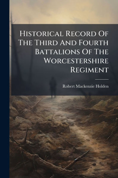 Historical Record Of The Third And Fourth Battalions Of The Worcestershire Regiment - (Paperback or Softback)