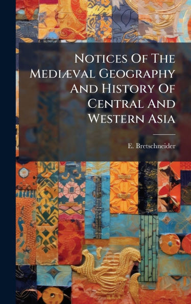 Notices Of The MediÃ]val Geography And History Of Central And Western Asia - (Hardback or Cased Book)