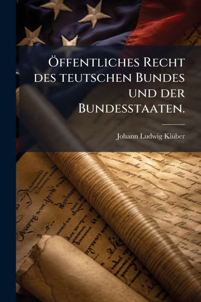 Ã-ffentliches Recht des teutschen Bundes und der Bundesstaaten. - (Paperback or Softback)