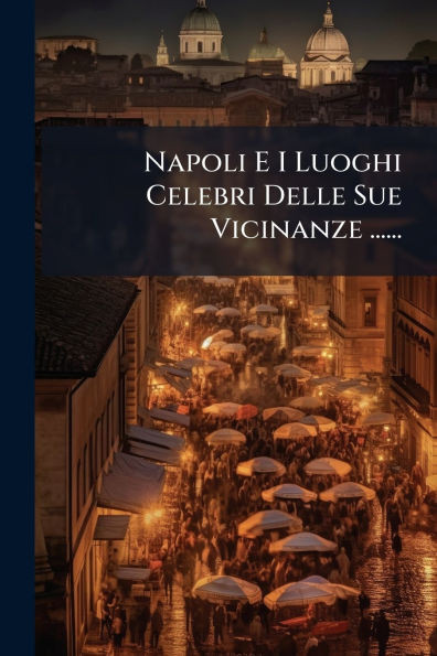 Napoli E I Luoghi Celebri Delle Sue Vicinanze ...... - (Paperback or Softback)