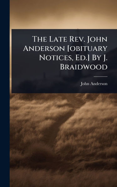 The Late Rev. John Anderson [obituary Notices, Ed.] By J. Braidwood - (Hardback or Cased Book)