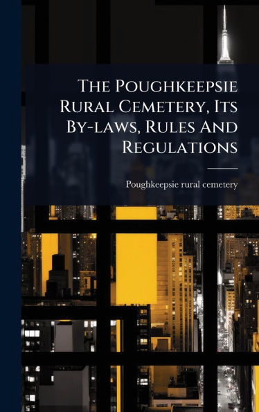 The Poughkeepsie Rural Cemetery, Its By-laws, Rules And Regulations - (Hardback or Cased Book)