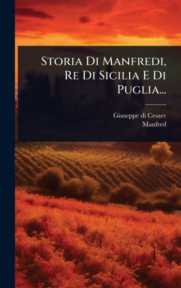 Storia Di Manfredi, Re Di Sicilia E Di Puglia... - (Hardback or Cased Book)