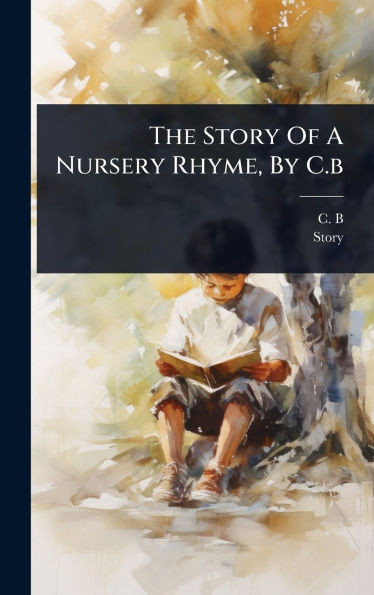 The Story Of A Nursery Rhyme, By C.b - (Hardback or Cased Book)