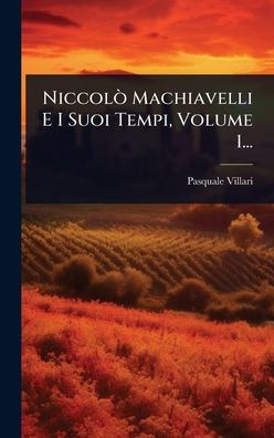 NiccolÃ² Machiavelli E I Suoi Tempi, Volume 1... - (Hardback or Cased Book)