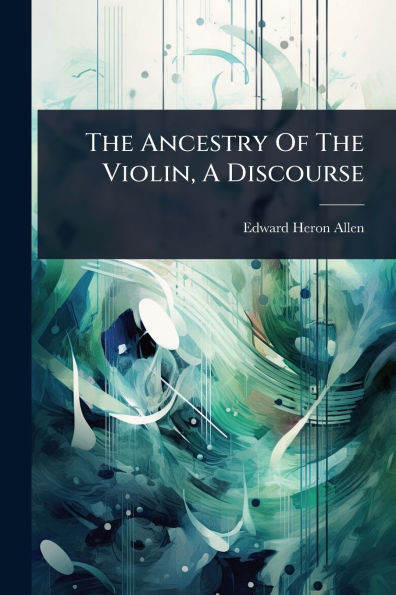 The Ancestry Of The Violin, A Discourse - (Paperback or Softback)