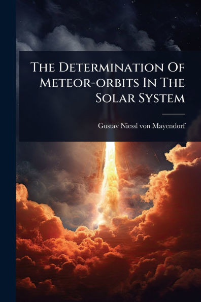 The Determination Of Meteor-orbits In The Solar System - (Paperback or Softback)
