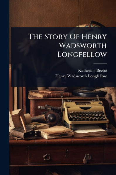 The Story Of Henry Wadsworth Longfellow - (Paperback or Softback)