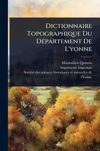 Dictionnaire Topographique Du DÃ(c)partement De L'yonne - (Paperback or Softback)