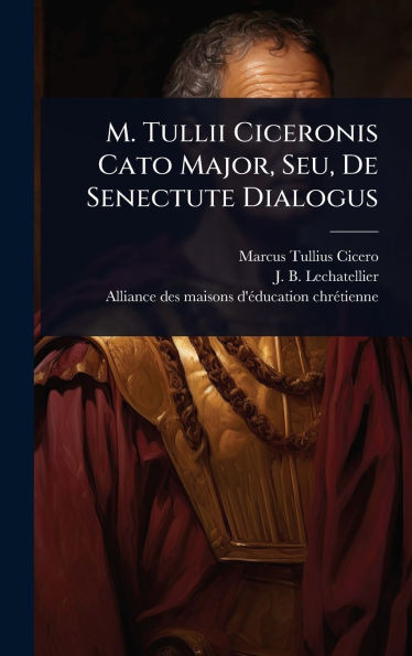 M. Tullii Ciceronis Cato Major, Seu, De Senectute Dialogus - (Hardback or Cased Book)