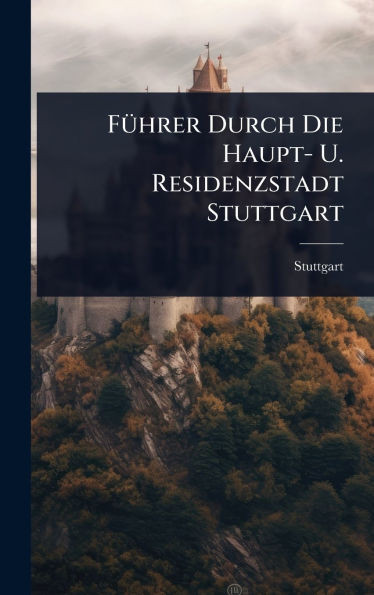 FÃ1/4hrer Durch Die Haupt- U. Residenzstadt Stuttgart - (Hardback or Cased Book)