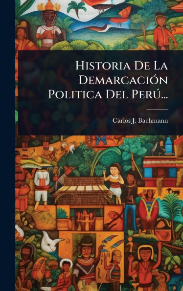 Historia De La DemarcaciÃ3n Politica Del PerÃ°... - (Hardback or Cased Book)