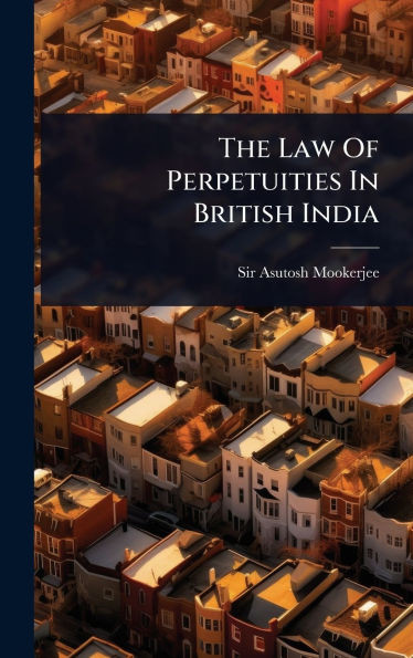 The Law Of Perpetuities In British India - (Hardback or Cased Book)