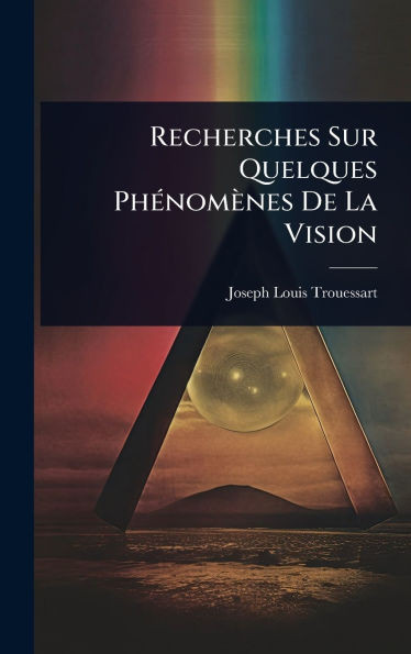 Recherches Sur Quelques PhÃ(c)nomènes De La Vision - (Hardback or Cased Book)