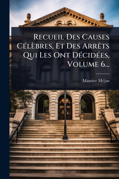 Recueil Des Causes CÃ(c)lèbres, Et Des ArrÃats Qui Les Ont DÃ(c)cidÃ(c)es, Volume 6... - (Paperback or Softback)