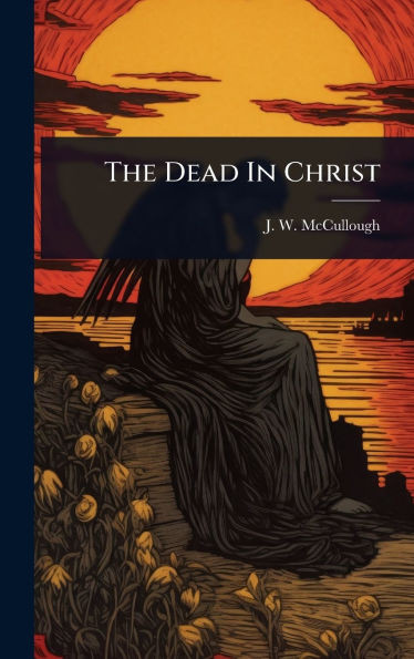 The Dead In Christ - (Hardback or Cased Book)