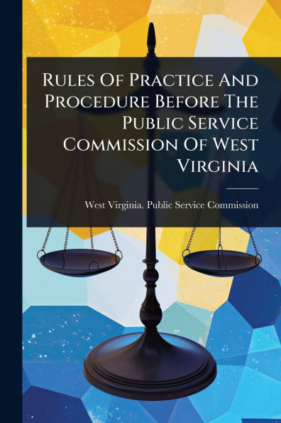 Rules Of Practice And Procedure Before The Public Service Commission Of West Virginia - (Paperback or Softback)