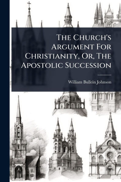 The Church's Argument For Christianity, Or, The Apostolic Succession - (Paperback or Softback)