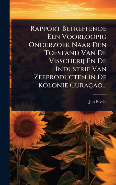 Rapport Betreffende Een Voorloopig Onderzoek Naar Den Toestand Van De Visscherij En De Industrie Van Zeeproducten In De Kolonie Curaçao... - (Hardback or Cased Book)