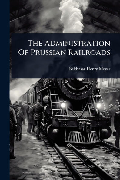 The Administration Of Prussian Railroads - (Paperback or Softback)