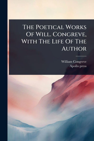 The Poetical Works Of Will. Congreve, With The Life Of The Author - (Paperback or Softback)