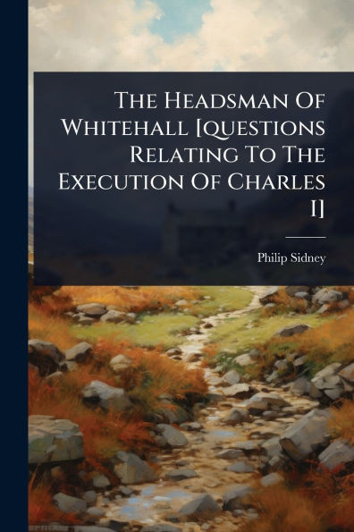 The Headsman Of Whitehall [questions Relating To The Execution Of Charles I] - (Paperback or Softback)