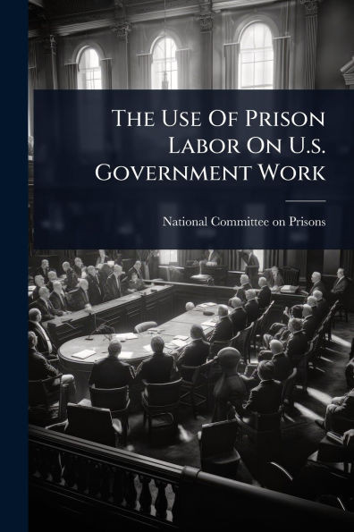 The Use Of Prison Labor On U.s. Government Work - (Paperback or Softback)