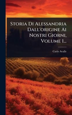 Storia Di Alessandria Dall'origine Ai Nostri Giorni, Volume 1... - (Hardback or Cased Book)