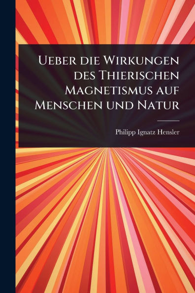 Ueber die Wirkungen des Thierischen Magnetismus auf Menschen und Natur - (Paperback or Softback)