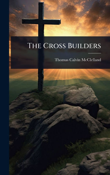 The Cross Builders - (Hardback or Cased Book)