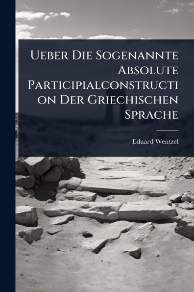 Ueber Die Sogenannte Absolute Participialconstruction Der Griechischen Sprache - (Paperback or Softback)