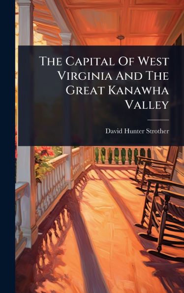The Capital Of West Virginia And The Great Kanawha Valley - (Hardback or Cased Book)