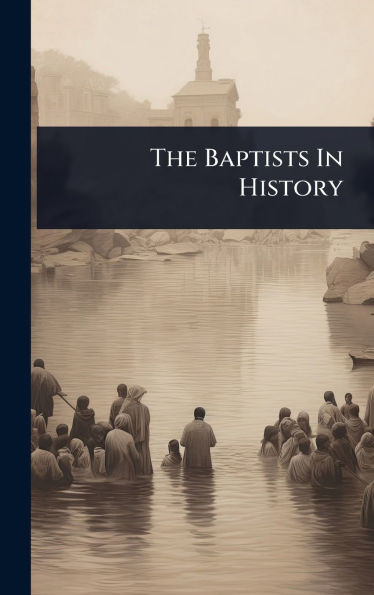 The Baptists In History - (Hardback or Cased Book)