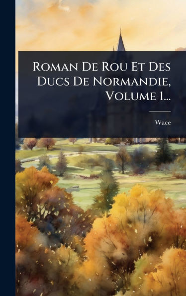 Roman De Rou Et Des Ducs De Normandie, Volume 1... - (Hardback or Cased Book)