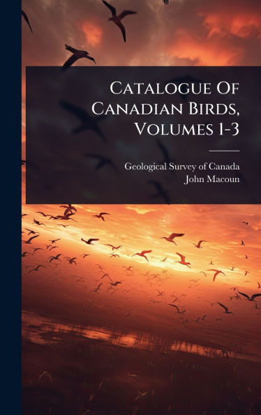 Catalogue Of Canadian Birds, Volumes 1-3 - (Hardback or Cased Book)